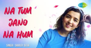Shirley Setia's cover of Na Tum Jaano Na Hum is a heartwarming rendition of the classic track!