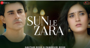Sun Le Zara OUT NOW: A soul stirring single starring Gautam and Pankhuri Rode, is a true testimonial to their unique chemistry!